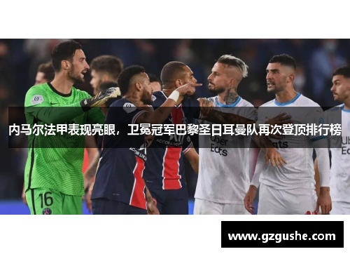 内马尔法甲表现亮眼，卫冕冠军巴黎圣日耳曼队再次登顶排行榜