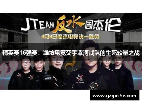 精英赛16强赛：潍坊电竞交手漯河战队的生死较量之战