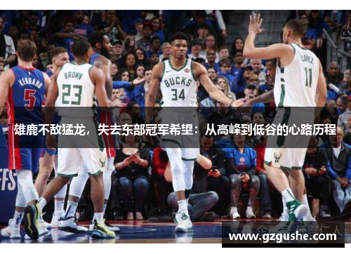 雄鹿不敌猛龙，失去东部冠军希望：从高峰到低谷的心路历程